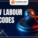 Labour Laws and New Labour Codes 2025